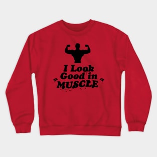 I Look Good in Muscle Crewneck Sweatshirt